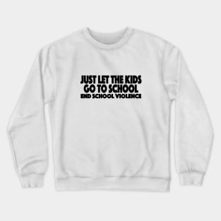 Just Let The Kids Go To School End School Violence Crewneck Sweatshirt